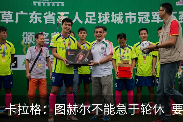 卡拉格：图赫尔不能急于轮休 要让伤员休息好 格伊应担当首发